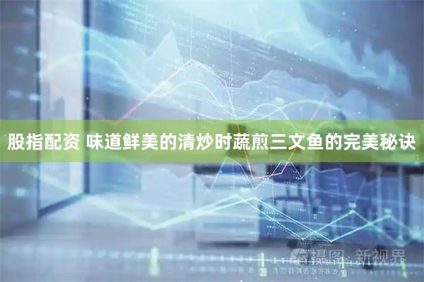 股指配资 味道鲜美的清炒时蔬煎三文鱼的完美秘诀